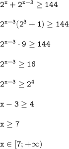 \tt 2^x+2^{x-3}\geq 144\\\\2^{x-3}(2^3+1)\geq 144\\\\2^{x-3}\cdot9\geq 144\\\\2^{x-3}\geq 16\\\\2^{x-3}\geq 2^4\\\\x-3\geq4\\\\x\geq7\\\\ x\in[7;+\infty)