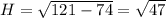 H=\sqrt{121-74}=\sqrt{47}