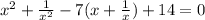 x^2+ \frac{1}{x^2}-7(x+ \frac{1}{x} )+14=0