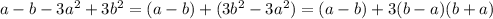 a-b-3 a^{2} +3 b^{2} =(a-b)+(3 b^{2} -3 a^{2} )=(a-b)+3(b-a)(b+a)