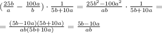 (\frac{25b}{a}-\frac{100a}{b})\cdot \frac{1}{5b+10a}=\frac{25b^2-100a^2}{ab}\cdot \frac{1}{5b+10a}=\\\\=\frac{(5b-10a)(5b+10a)}{ab(5b+10a)}=\frac{5b-10a}{ab}