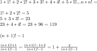 1*1!+2*2!+3*3!+4*4!+5*5!...n*n! = \\\\&#10;1!+2*2! = 5\\&#10;5+3*3! = 23\\&#10;23+4*4!=23+96=119\\\\\&#10;(n+1)!-1\\\\&#10;\frac{(n+1)!+1}{(n+1)!-1} = \frac{(n+1)!-1+2}{(n+1)!-1}=1+\frac{2}{(n+1)!-1}