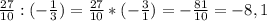 \frac{27}{10} : (- \frac{1}{3} ) = \frac{27}{10} * (- \frac{3}{1} ) = - \frac{81}{10} = -8,1