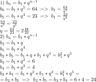 1)\ b_n=b_1*q^{n-1}&#10;\\b_6=b_1*q^5=64\ =\ b_1=\frac{64}{q^5}\\&#10;b_5=b_1*q^4=23\ =\ b_1=\frac{23}{q^4}\\&#10;\frac{64}{q^5}=\frac{23}{q^4}\\&#10;q=\frac{64}{23}=2\frac{18}{23}\\&#10;2)\ b_n=b_1*q^{n-1}\\&#10;b_2=b_1*q\\&#10;b_5=b_1*q^4\\&#10;b_2*b_5=b_1*q*b_1*q^4=b_1^2*q^5\\&#10;b_3=b_1*q^2=6\\&#10;b_4=b_1*q^3=4\\&#10;b_3*b_4=b_1*q^2*b_1*q^3=b_1^2*q^5=\\=b_2*b_5\ =\ b_2*b_5=b_3*b_4=6*4=24&#10;