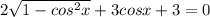 2 \sqrt{1-cos ^{2}x } +3cosx+3=0