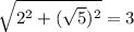 \sqrt{2^2+(\sqrt{5})^2}=3