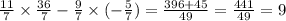 \frac{11}{7} \times \frac{36}{7} - \frac{9}{7} \times ( - \frac{5}{7} ) = \frac{396 + 45}{49} = \frac{441}{49} = 9