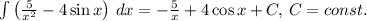 \int \left(\frac{5}{x^2}-4\sin x\right)\,dx=-\frac{5}{x}+4\cos x+C,\,C=const.