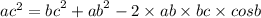 {ac}^{2} = {bc}^{2} + {ab}^{2} - 2 \times ab \times bc \times cosb