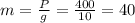 m= \frac{P}{g} = \frac{400}{10} =40