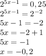 2^{5x-1}=0,25 \\ &#10;2^{5x-1}=2^{-2} \\ &#10;5x-1=-2 \\ &#10;5x=-2+1 \\ &#10;5x=-1 \\ &#10;x=-0,2&#10;&#10;