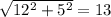 \sqrt{12^{2}+5^{2} }= 13