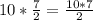 10* \frac{7}{2} = \frac{10*7}{2}