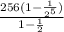 \frac{256(1- \frac{1}{ 2^{5} } )}{1- \frac{1}{2} }