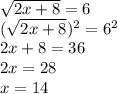 \sqrt{2x+8}=6 \\ (\sqrt{2x+8})^2=6^2 \\ 2x+8=36 \\ 2x=28 \\ x=14