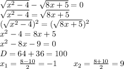 \sqrt{x^2-4}-\sqrt{8x+5}=0 \\ \sqrt{x^2-4}=\sqrt{8x+5} \\ (\sqrt{x^2-4})^2=(\sqrt{8x+5})^2 \\ x^2-4=8x+5 \\ x^2-8x-9=0 \\ D=64+36=100 \\ x_1=\frac{8-10}{2}=-1 \ \ \ \ \ \ x_2=\frac{8+10}{2}=9&#10;