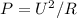 P=U ^{2}/ R&#10;