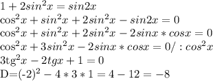 1+2sin^{2}x=sin2x &#10;&#10;cos^{2}x+sin^{2}x+2sin^{2}x-sin2x=0&#10;&#10;cos^{2}x+sin^{2}x+2sin^{2}x-2sinx*cosx=0&#10;&#10;cos^{2}x+3sin^{2}x-2sinx*cosx=0/:cos^{2}x&#10;&#10;3tg^{2}x-2tgx+1=0&#10;&#10;D=(-2)^{2}-4*3*1=4-12=-8&#10;&#10;