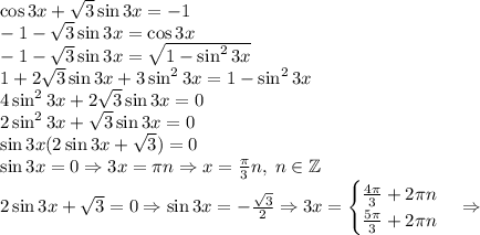 \cos3x+\sqrt3\sin3x=-1\\-1-\sqrt3\sin3x=\cos3x\\-1-\sqrt3\sin3x=\sqrt{1-\sin^23x}\\1+2\sqrt3\sin3x+3\sin^23x=1-\sin^23x\\4\sin^23x+2\sqrt3\sin3x=0\\2\sin^23x+\sqrt3\sin3x=0\\\sin3x(2\sin3x+\sqrt3)=0\\\sin3x=0\Rightarrow3x=\pi n\Rightarrow x=\frac\pi3n,\;n\in\mathbb{Z}\\2\sin3x+\sqrt3=0\Rightarrow\sin3x=-\frac{\sqrt3}2\Rightarrow3x=\begin{cases}\frac{4\pi}3+2\pi n\\\frac{5\pi}3+2\pi n\end{cases}\Rightarrow