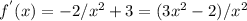 f ^{'}(x)=-2/x ^{2}+3=(3 x^{2} -2)/ x^{2}