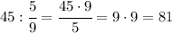 45 :\cfrac59=\cfrac{45 \cdot 9}{5}=9\cdot9=81