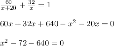 \frac{60}{x+20} + \frac{32}{x}=1 \\ \\ 60x+32x+640-x^2-20x=0 \\ \\ x^2-72-640=0