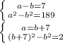 \left \{ {{a-b=7} \atop {a^2-b^2=189}} \right. \\ \left \{ {{a=b+7} \atop {(b+7)^2-b^2=2}} \right.