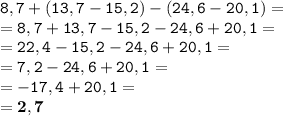 \tt\displaystyle 8,7+(13,7-15,2)-(24,6-20,1)=\\=8,7+13,7-15,2-24,6+20,1=\\=22,4-15,2-24,6+20,1=\\=7,2-24,6+20,1=\\=-17,4+20,1=\\=\bold{2,7}