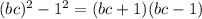 (bc)^{2} - 1^{2} = (bc+1)(bc-1)