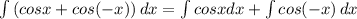 \int\limits{(cosx + cos (-x))} \, dx = \int\limits{cosx} dx + \int\limits {cos (-x)} \, dx