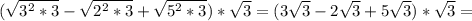 ( \sqrt{ 3^{2}*3 } - \sqrt{ 2^{2}*3 } + \sqrt{ 5^{2} *3} )* \sqrt{3} =(3 \sqrt{3} -2 \sqrt{3} +5 \sqrt{3} )* \sqrt{3} =