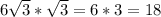 6 \sqrt{3} * \sqrt{3} =6 * 3 = 18