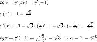 tg \alpha =y'(x_0)=y'(-1)\\\\y(x)=1-\frac{\sqrt3}{x}\\\\y'(x)=0-\sqrt3\cdot (\frac{1}{x})'=-\sqrt3\cdot (-\frac{1}{x^2})=\frac{\sqrt3}{x^2}\\\\tg \alpha =y'(-1)=\frac{\sqrt3}{(-1)^2}=\sqrt3\; \to \alpha =\frac{\pi}{3}=60^0