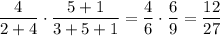 \displaystyle \frac{4}{2+4} \cdot \frac{5+1}{3+5+1} = \frac{4}{6} \cdot \frac{6}{9} = \frac{12}{27}