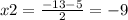 x2= \frac{-13-5}{2} =-9