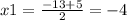 x1= \frac{-13+5}{2} =-4