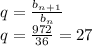 q= \frac{b_n_+_1}{b_n} \\ q= \frac{972}{36} =27