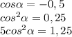 cos \alpha = -0,5\\ cos^2 \alpha = 0,25\\ 5 cos^2 \alpha = 1,25