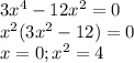 3x^4 - 12x^2 = 0 \\&#10;x^2(3x^2 - 12) = 0 \\&#10;x = 0; x^2 =4 \\