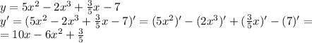 y=5x^2 - 2x^3 + \frac{3}{5}x - 7\\&#10;y'=(5x^2 - 2x^3 + \frac{3}{5}x - 7)'=(5x^2)' - (2x^3)' + (\frac{3}{5}x)' - (7)'=\\&#10;=10x-6x^2+ \frac{3}{5}