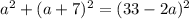 a^{2} + (a+7)^{2} = (33-2a)^{2}