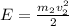 E=\frac{m_{2} v_{2}^{2} }{2}