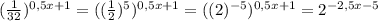 (\frac{1}{32})^{0,5x+1}=((\frac{1}{2})^{5})^{0,5x+1}=((2)^{-5})^{0,5x+1}=2^{-2,5x-5}