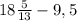 18 \frac{5}{13} - 9,5