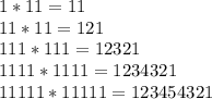 1*11=11\\11*11=121\\111*111=12321\\1111*1111=1234321\\11111*11111=123454321