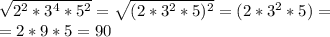 \sqrt{2 ^2*3^4*5^2 }= \sqrt{(2*3^2*5)^2}= (2*3^2*5)=\\=2*9*5=90