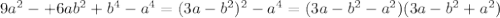 9a^2-+6ab^2+b^4-a^4=(3a-b^2)^2-a^4=(3a-b^2-a^2)(3a-b^2+a^2)