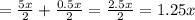 = \frac{5x}{2} + \frac{0.5x}{2} = \frac{2.5x}{2} =1.25x