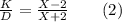 \frac{K}{D}= \frac{X-2}{X+2} \ \ \ \ \ \ (2)