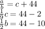 \frac{a}{b}=c+44 \\ \frac{1}{9}c=44-2 \\ \frac{1}{2}b=44-10